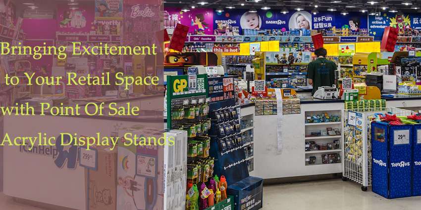 Bringing Excitement to Your Retail Space with Point Of Sale Acrylic Display Stands